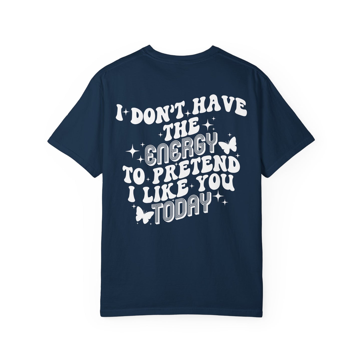 "I Don't Have the Energy to Pretend I Like You Today" Front& Back- White Writing