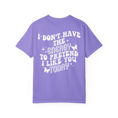 "I Don't Have the Energy to Pretend I Like You Today" Front& Back- White Writing