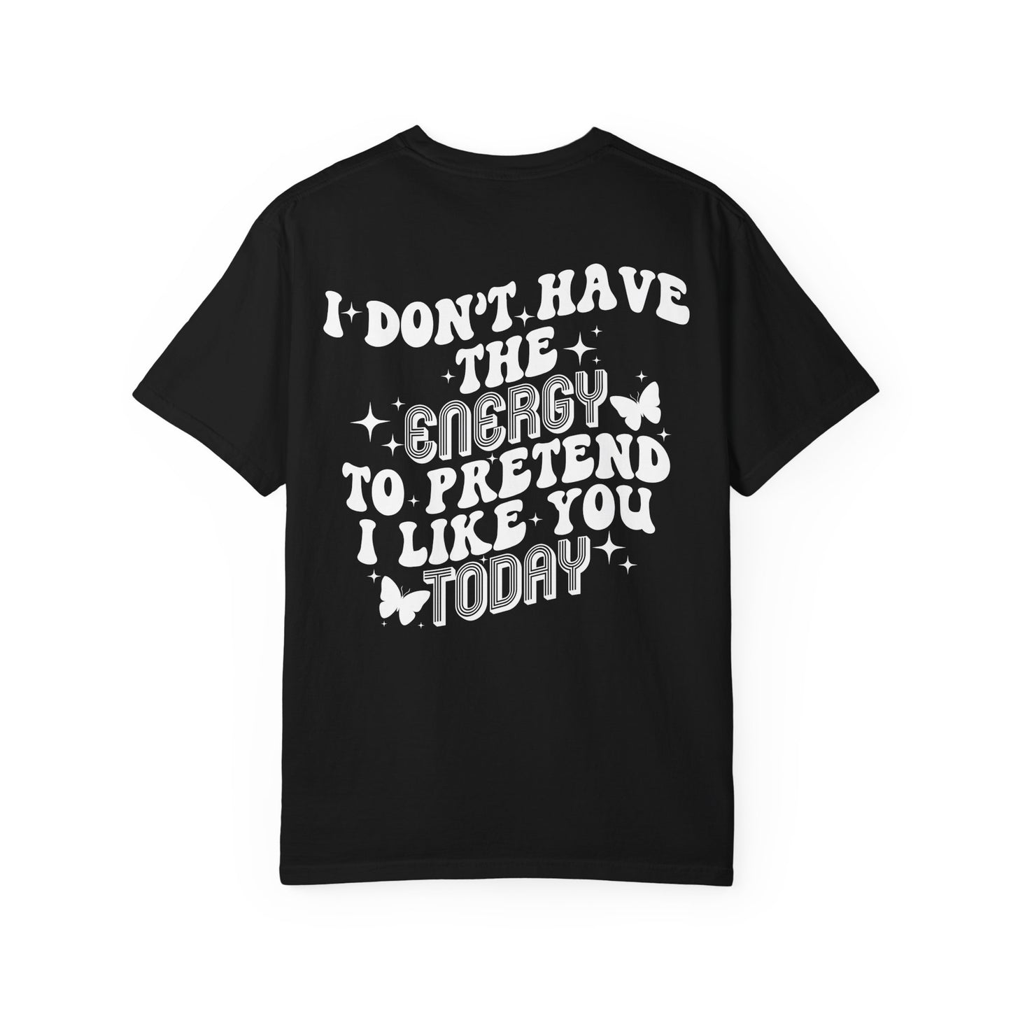 "I Don't Have the Energy to Pretend I Like You Today" Front& Back- White Writing