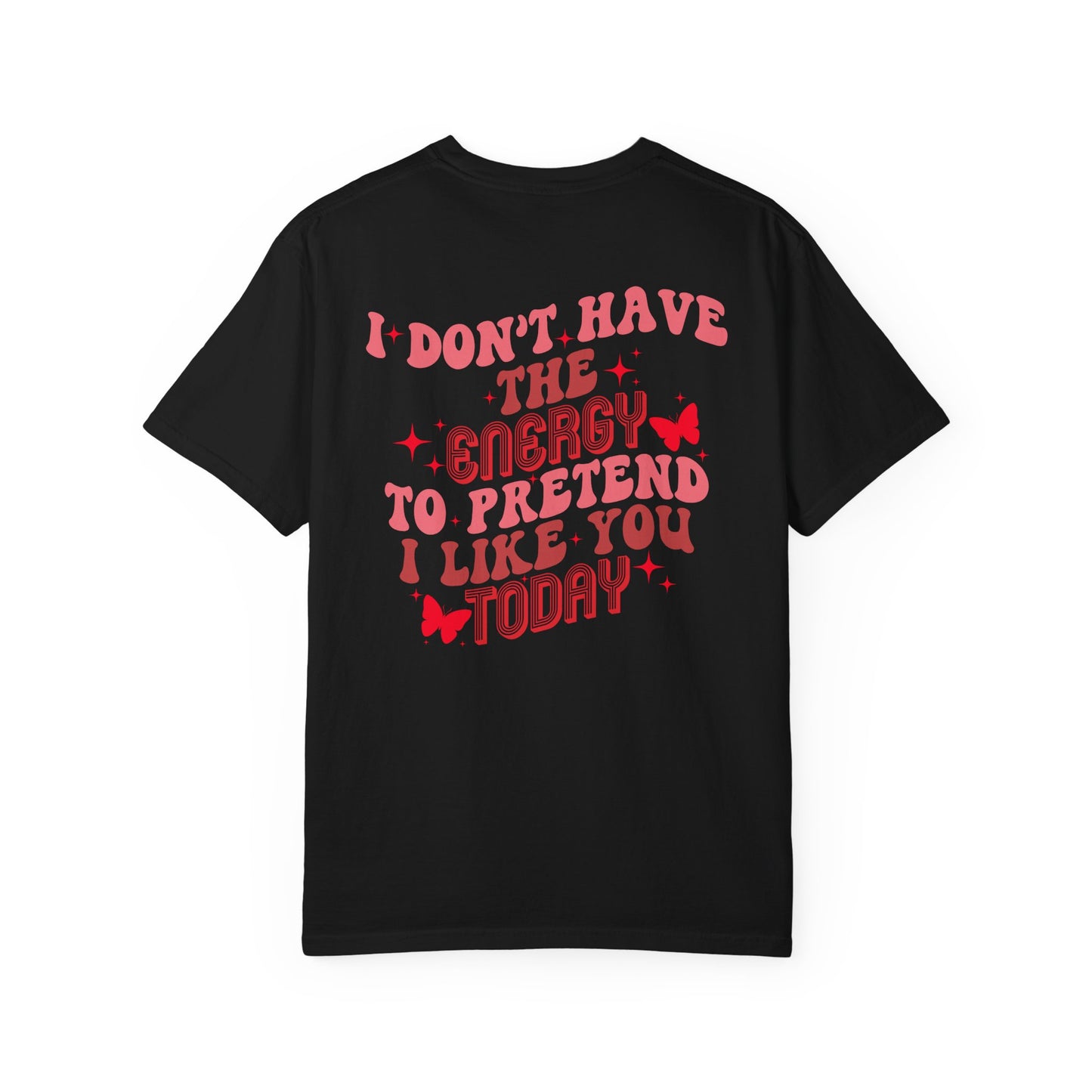 "I Don't Have the Energy to Pretend I Like You Today" Front& Back-Red Writing