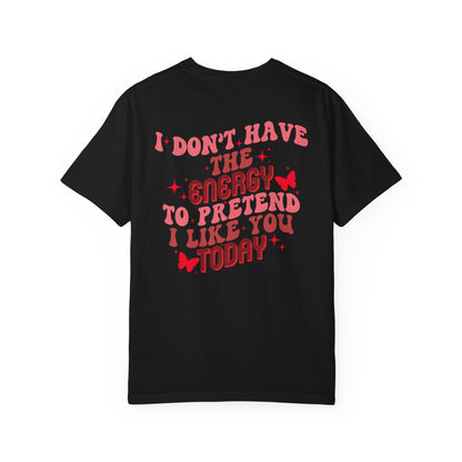 "I Don't Have the Energy to Pretend I Like You Today" Front& Back-Red Writing