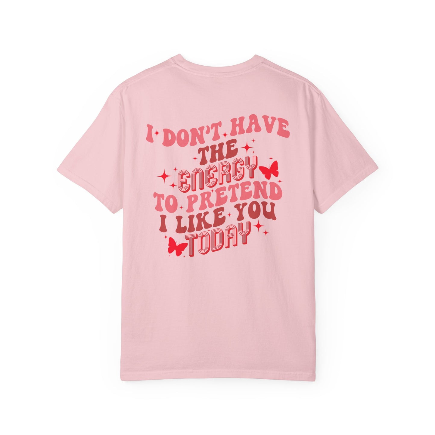 "I Don't Have the Energy to Pretend I Like You Today" Front& Back-Red Writing