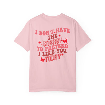 "I Don't Have the Energy to Pretend I Like You Today" Front& Back-Red Writing