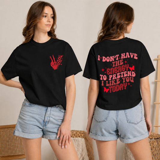 "I Don't Have the Energy to Pretend I Like You Today" Front& Back-Red Writing