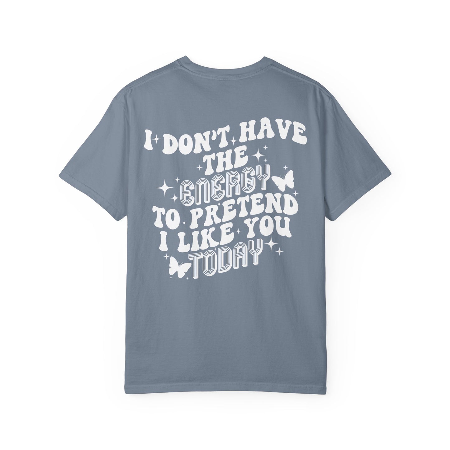 "I Don't Have the Energy to Pretend I Like You Today" Front& Back- White Writing