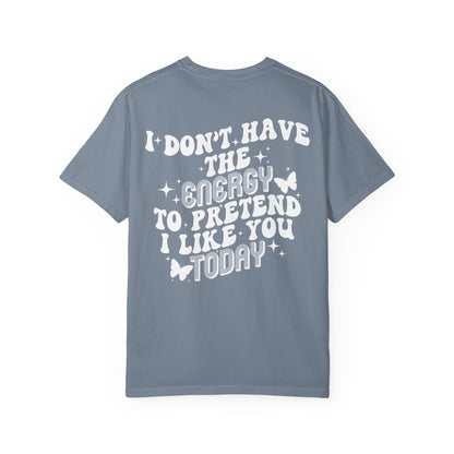 "I Don't Have the Energy to Pretend I Like You Today" Front& Back- White Writing