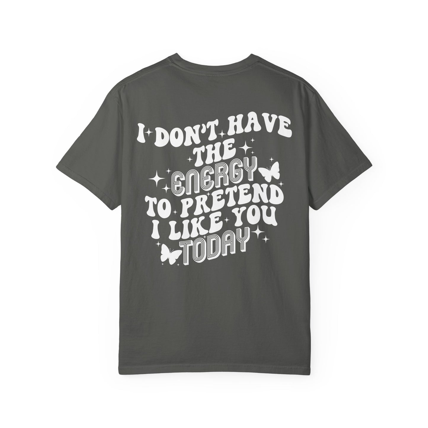 "I Don't Have the Energy to Pretend I Like You Today" Front& Back- White Writing