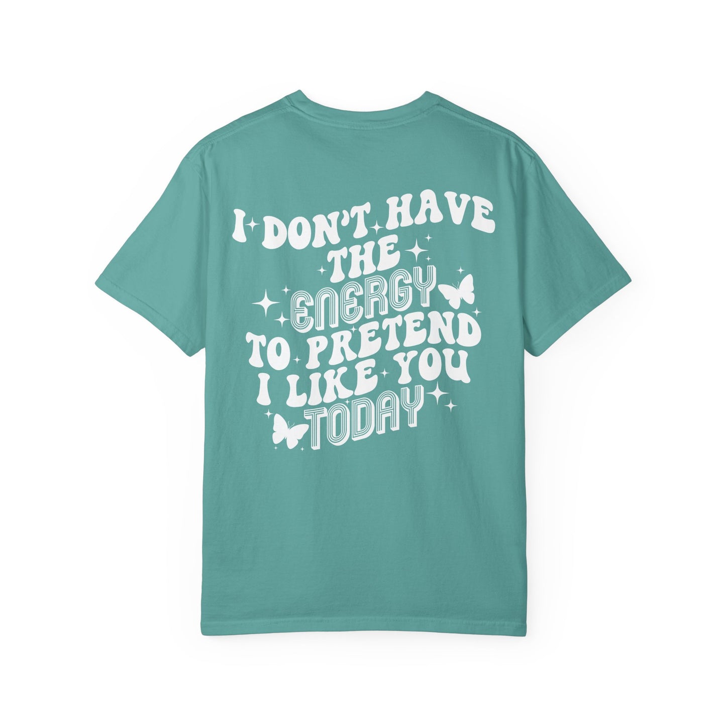"I Don't Have the Energy to Pretend I Like You Today" Front& Back- White Writing
