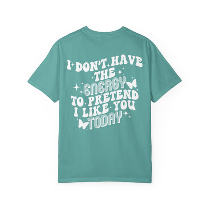 "I Don't Have the Energy to Pretend I Like You Today" Front& Back- White Writing