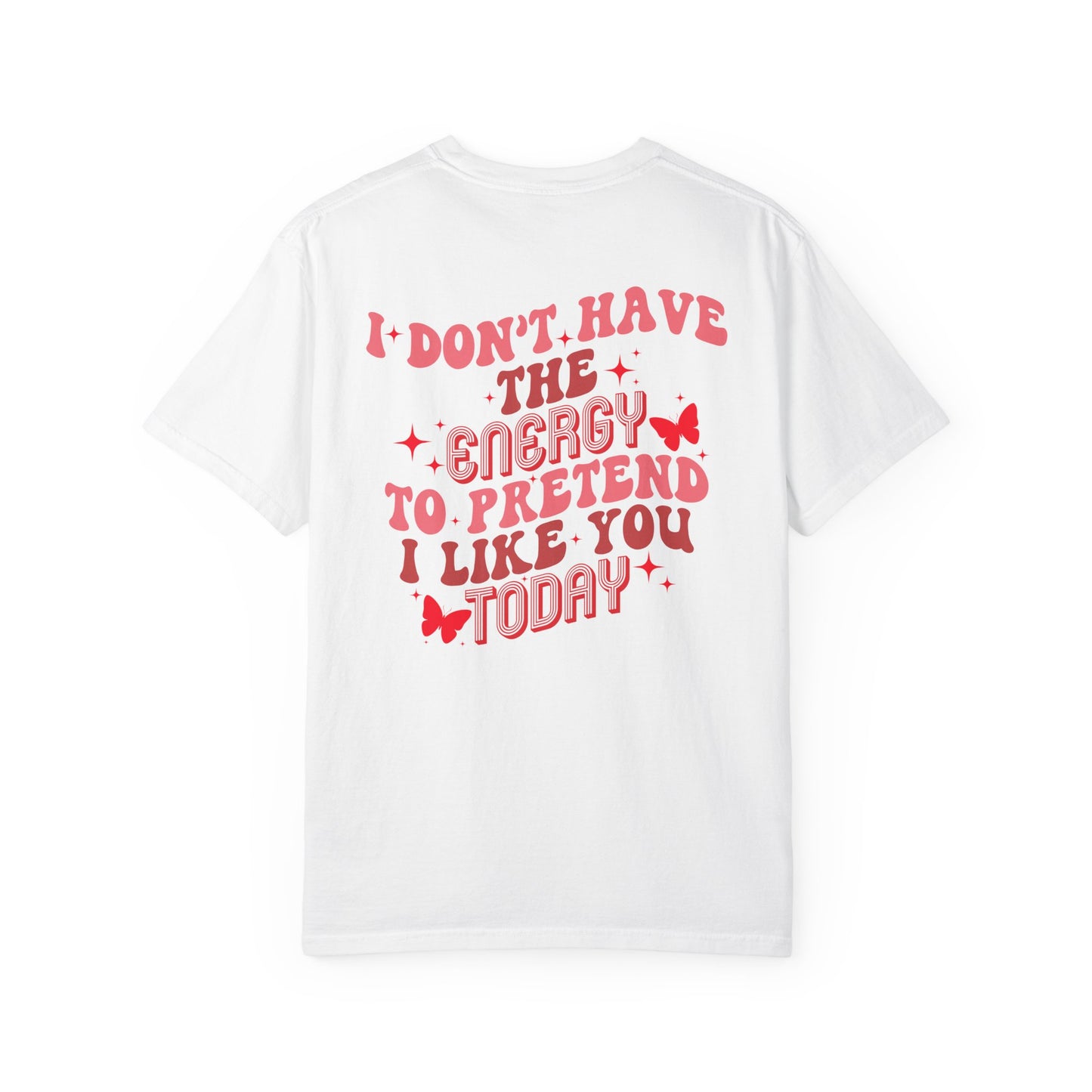 "I Don't Have the Energy to Pretend I Like You Today" Front& Back-Red Writing