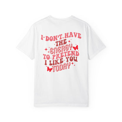 "I Don't Have the Energy to Pretend I Like You Today" Front& Back-Red Writing