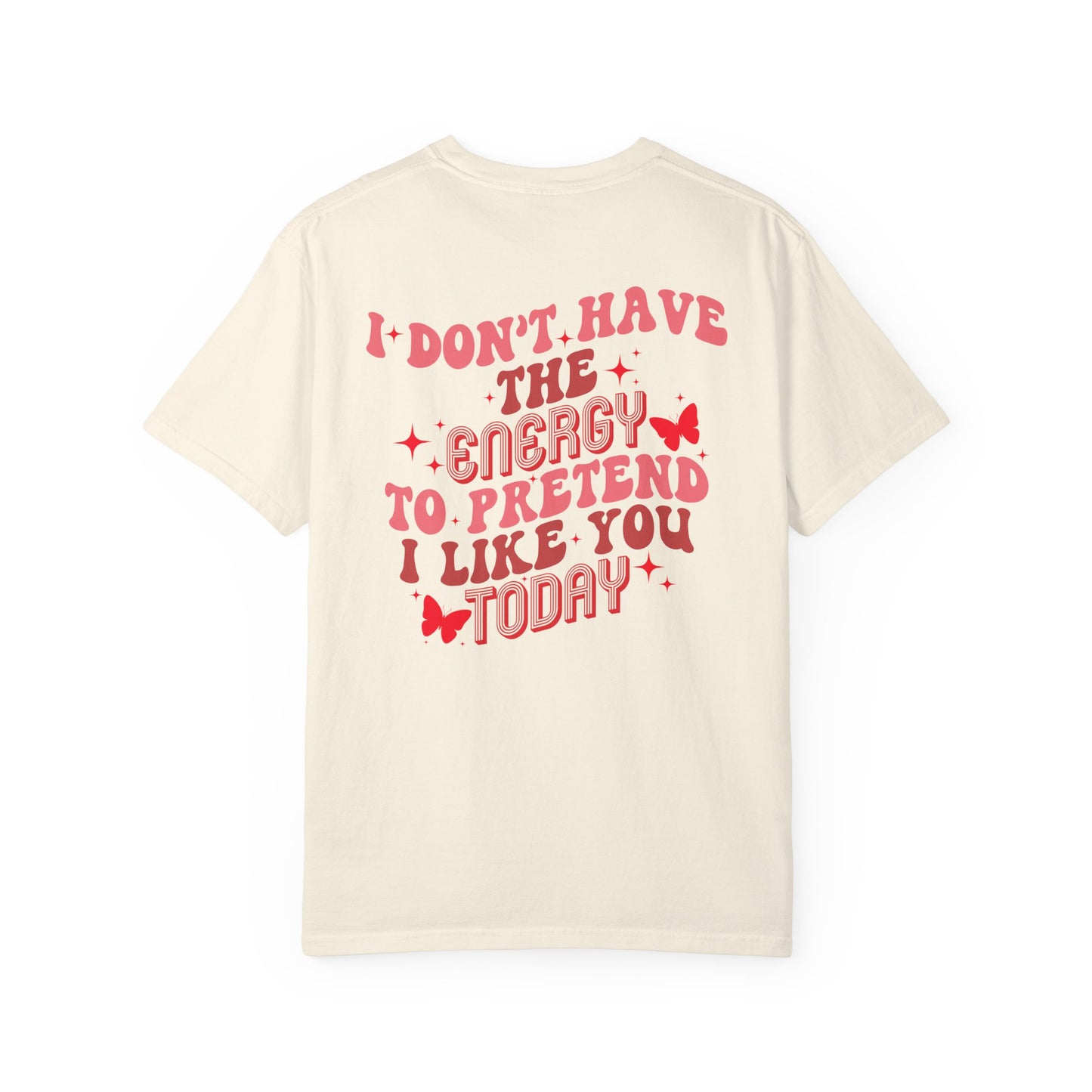 "I Don't Have the Energy to Pretend I Like You Today" Front& Back-Red Writing