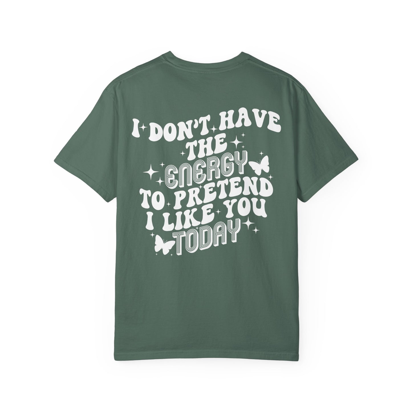 "I Don't Have the Energy to Pretend I Like You Today" Front& Back- White Writing