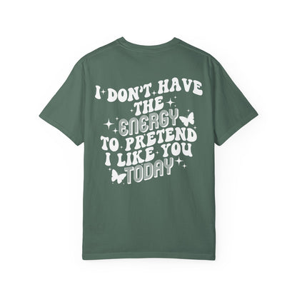 "I Don't Have the Energy to Pretend I Like You Today" Front& Back- White Writing