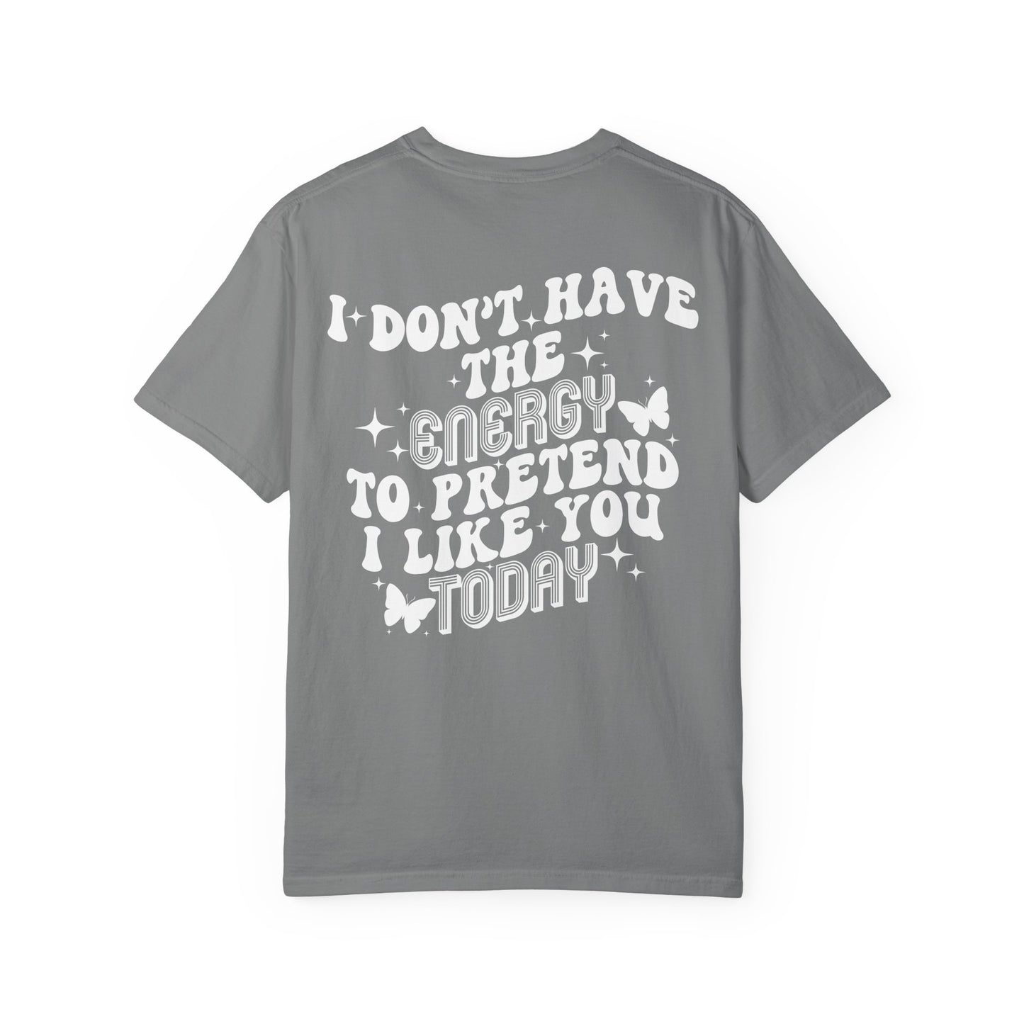 "I Don't Have the Energy to Pretend I Like You Today" Front& Back- White Writing