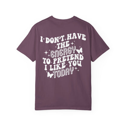 "I Don't Have the Energy to Pretend I Like You Today" Front& Back- White Writing